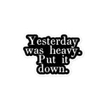 Yesterday Was Heavy Sticker